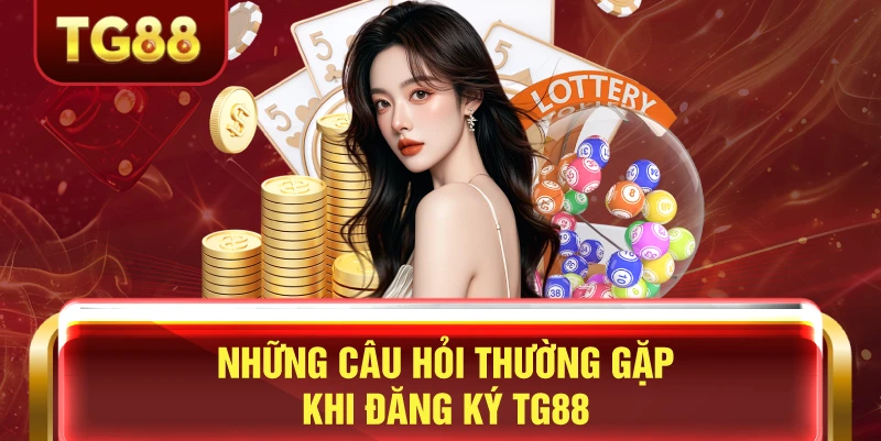 Những câu hỏi thường gặp khi đăng ký tg88